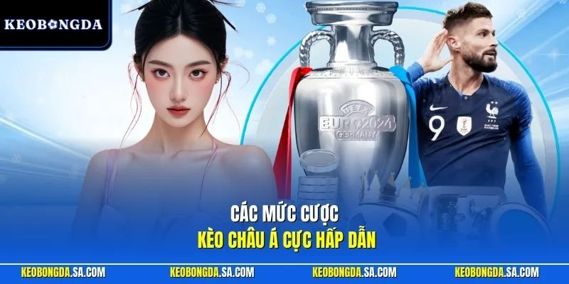 Các mức cược kèo châu Á cực hấp dẫn